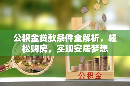惠阳公积金贷款条件全解析，轻松购房，实现安居梦想
