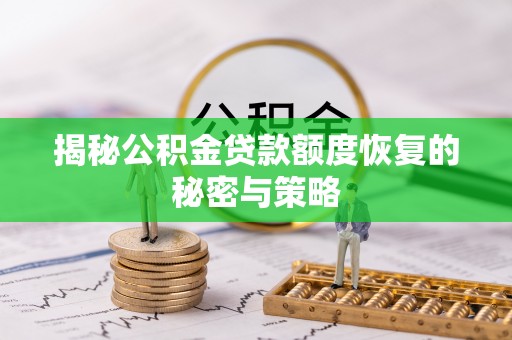 惠阳揭秘公积金贷款额度恢复的秘密与策略