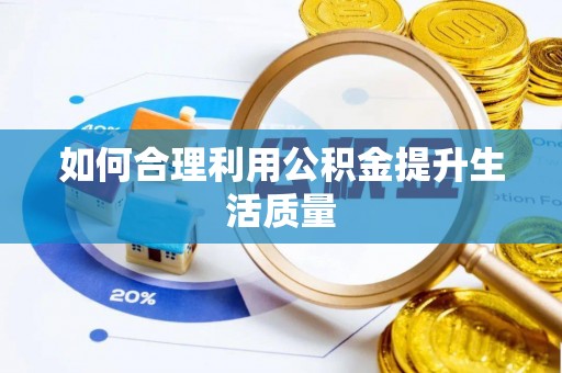 惠阳如何合理利用公积金提升生活质量